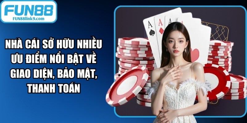 Nhà cái này sở hữu nhiều ưu điểm nổi bật về giao diện, bảo mật, thanh toán
